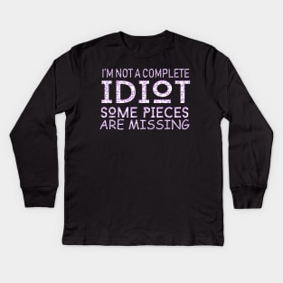 I'm Not A Complete Idiot Some Pieces Are Missing Kids Long Sleeve T-Shirt